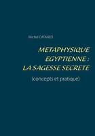 Métaphysique égyptienne, La sagesse secrète : concepts et pratique