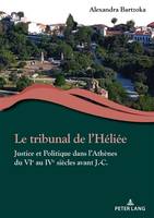 Le tribunal de l'Héliée, Justice et Politique dans l'Athènes du VIe au IVe siècles avant J.-C.