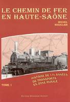 Le chemin de fer en Haute-Saône, Tome 1, Le chemin de fer en haute-saone (tome premier), histoire de 175 années de transport en zone rurale