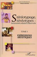 Stéréotypage, stéréotypes, Fonctionnements ordinaires et mises en scène - Tome 5 : Expressions artistiques