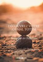 DÉCOUVREZ VOTRE ANIMAL TOTEM, Premiers pas du Chamanisme