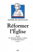 REFORMER L'EGLISE, histoire du réformisme catholique en France de la Révolution juqu'à nos jours