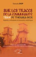 Sur les traces de la communauté Tijane de Thiénaba Seck, Espaces orthodoxie et économie confrérique