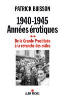 1940-1945 Années érotiques - tome 2, De la Grande Prostituée à la revanche des mâles