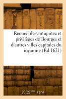 Recueil des antiquitez et privilèges de Bourges et de plusieurs autres villes capitales du royaume