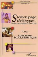 Stéréotypage, stéréotypes, Fonctionnements ordinaires et mises en scène - Tome 3 : Education, école, didactique