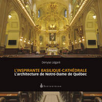 Inspirante Basilique-cathédrale (L'), L'architecture de Notre-Dame de Québec