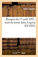 Banquet du 15 août 1892 : toast du baron Jules Legoux
