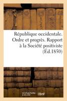 République occidentale. Ordre et progrès. Rapport à la Société positiviste par la commission, chargée d'examiner la question du travail