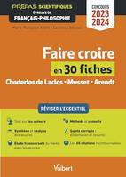 Faire croire en 30 fiches - Épreuve de français-philosophie - Prépas scientifiques - Concours 2023-2024, Réviser l'essentiel - Dissertation et résumé