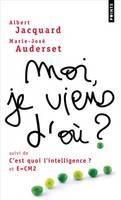 Moi, je viens d'où ?
C'est quoi l'intelligence ?
E=CM2