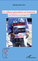 Les violences génocidaires au Guatemala, une histoire en perspective, une histoire en perspective