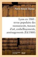 Lyon en 1860 : revue populaire des monuments, travaux d'art, embellissements, aménagements (Éd.1860)