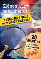 Elémentaire, mes chers ! / éluciderez-vous ces 20 enquêtes corsées ? : 20 enquêtes pour les passionn, Éluciderez-vous ces 20 enquêtes corsées ?