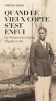 Quand le vieux copte s'est enfui ou L'histoire d'un chrétien d'Égypte en exil, Ou l'histoire d'un chrétien d'Egypte en exil.