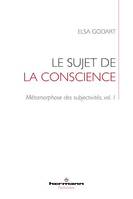 Le sujet de la conscience, Métamorphose des subjectivités, vol. 1