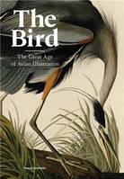 The Bird The Great Age of Avian Illustration /anglais