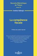 La compétence fiscale - Volume 175 - 1re ed.