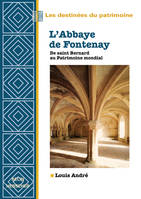 L'Abbaye de Fontenay, de Saint Bernard au patrimoine mondial