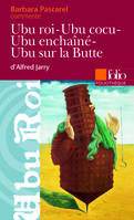 Ubu roi - Ubu cocu - Ubu enchaîné - Ubu sur la Butte d'Alfred Jarry (Essai et dossier)