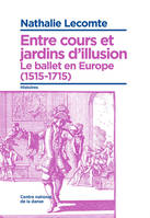 Entre Cours Et Jardins D'Illusion, Le Ballet En Europe (1515-1715)