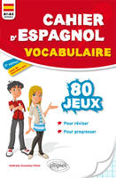 Cahier d'espagnol, vocabulaire , 80 jeux pour réviser, pour progresser : A1-A2, cycle 4