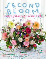 Second Bloom: Cathy Graham s Art of the Table /anglais