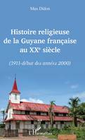 Histoire religieuse de la Guyane française au XXe siècle, (1911 - début des années 2000)