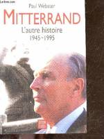 Mitterrand l'autre histoire, 1945-1995, l'autre histoire, 1945-1995