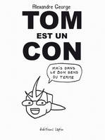 Tom est un con, Mais dans le bon sens du terme