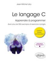 Le langage C, Apprendre à programmer - Avec plus de 250 exemples et exercices corrigés