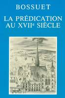 Bossuet: la prédication au XVIIe siècle, Actes du Colloque tenu à Dijon les 2, 3 et 4 décembre 1977 pour le trois cent cinquantième anniversaire de la naissance de Bossuet