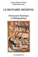 Le bestiaire médiéval - dictionnaire historique et bibliographique, dictionnaire historique et bibliographique