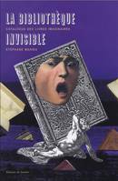 La bibliothèque invisible / catalogue des livres imaginaires