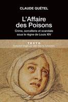 L'affaire des poisons / crime, sorcellerie et scandale sous le règne de Louis XIV, CRIME, SORCELLERIE ET SCANDALE SOUS LE RÈGNE DE LOUIS XIV