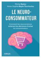 LE NEURO-CONSOMMATEUR COMMENT LES NEUROSCIENCES ECLAIRENT LES DECISIONS D'ACHATS DU CONSOMMATEUR - C, Comment les neurosciences éclairent les décisions d'achats du consommateur