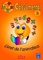 CALCUL MENTAL LIVRET ANIMATEUR B (ORANGE)