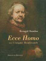 Ecce Homo, Ou l'énigme Rembrandt