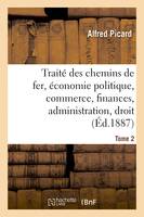 Traité des chemins de fer. Economie politique, commerce, finances, administration, droit, études comparées sur les chemins de fer étrangers