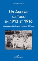 Un Anglais au Togo en 1913 et 1916, Les rapports du gouverneur Clifford