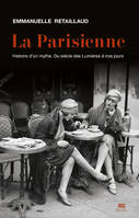 La Parisienne, Histoire d'un mythe. Du siècle des Lumières à nos jours