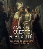 Amour, guerre et beauté, Des ducs de bourgogne aux habsbourg