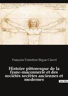 Histoire pittoresque de la franc-maçonnerie et des sociétés secrètes anciennes et modernes