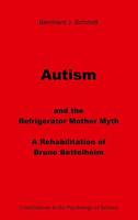 Autism and the Refrigerator Mother Myth, A Rehabilitation of  Bruno Bettelheim