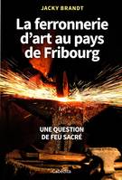 LA FERRONERIE D'ART AU PAYS DE FRIBOURG