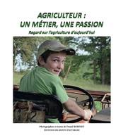 AGRICULTEUR : UN METIER, UNE PASSION, Regard sur l'agriculture d'aujourd'hui