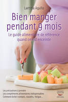 Bien manger pendant 9 mois. Le guide alimentaire de référence quand on est enceinte, [le guide alimentaire de référence quand on est enceinte]