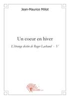 L'étrange destin de Roger Lachaud, 5, Un coeur en hiver, L'étrange destin de Roger Lachaud  -  V