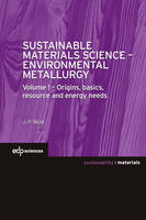 Sustainable materials science-environmental metallurgy, 1, Sustainable Materials Science - Environmental Metallurgy, Volume 1 : Origins, basics, resource and energy needs