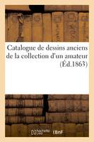 Catalogue de dessins anciens de la collection d'un amateur
